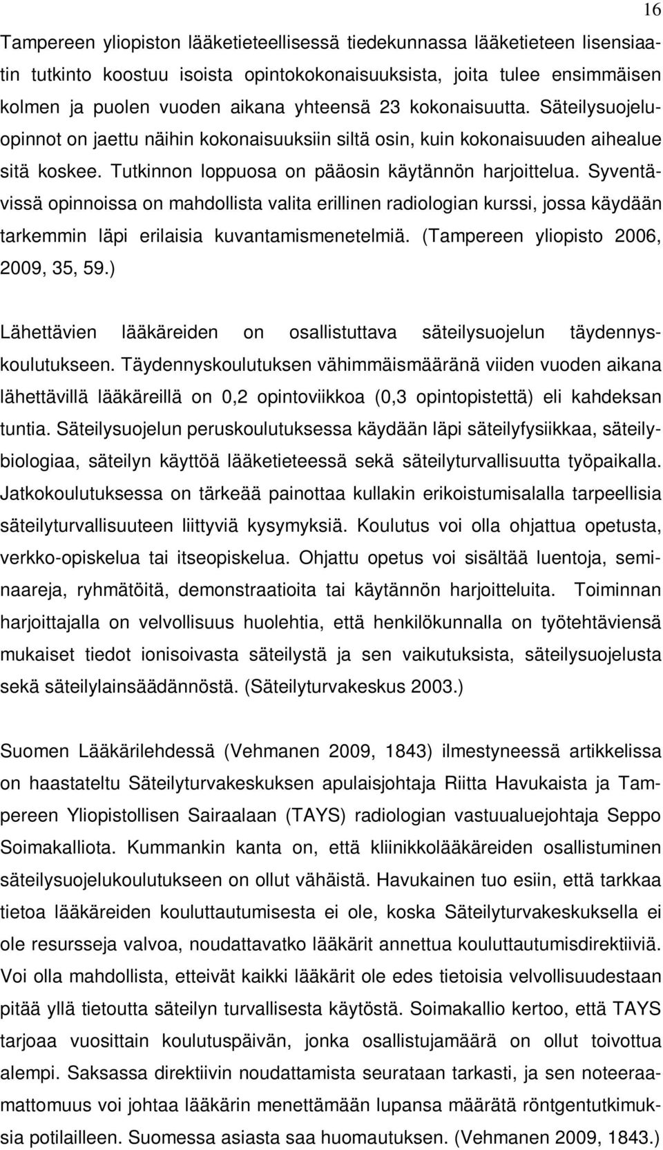 Syventävissä opinnoissa on mahdollista valita erillinen radiologian kurssi, jossa käydään tarkemmin läpi erilaisia kuvantamismenetelmiä. (Tampereen yliopisto 2006, 2009, 35, 59.