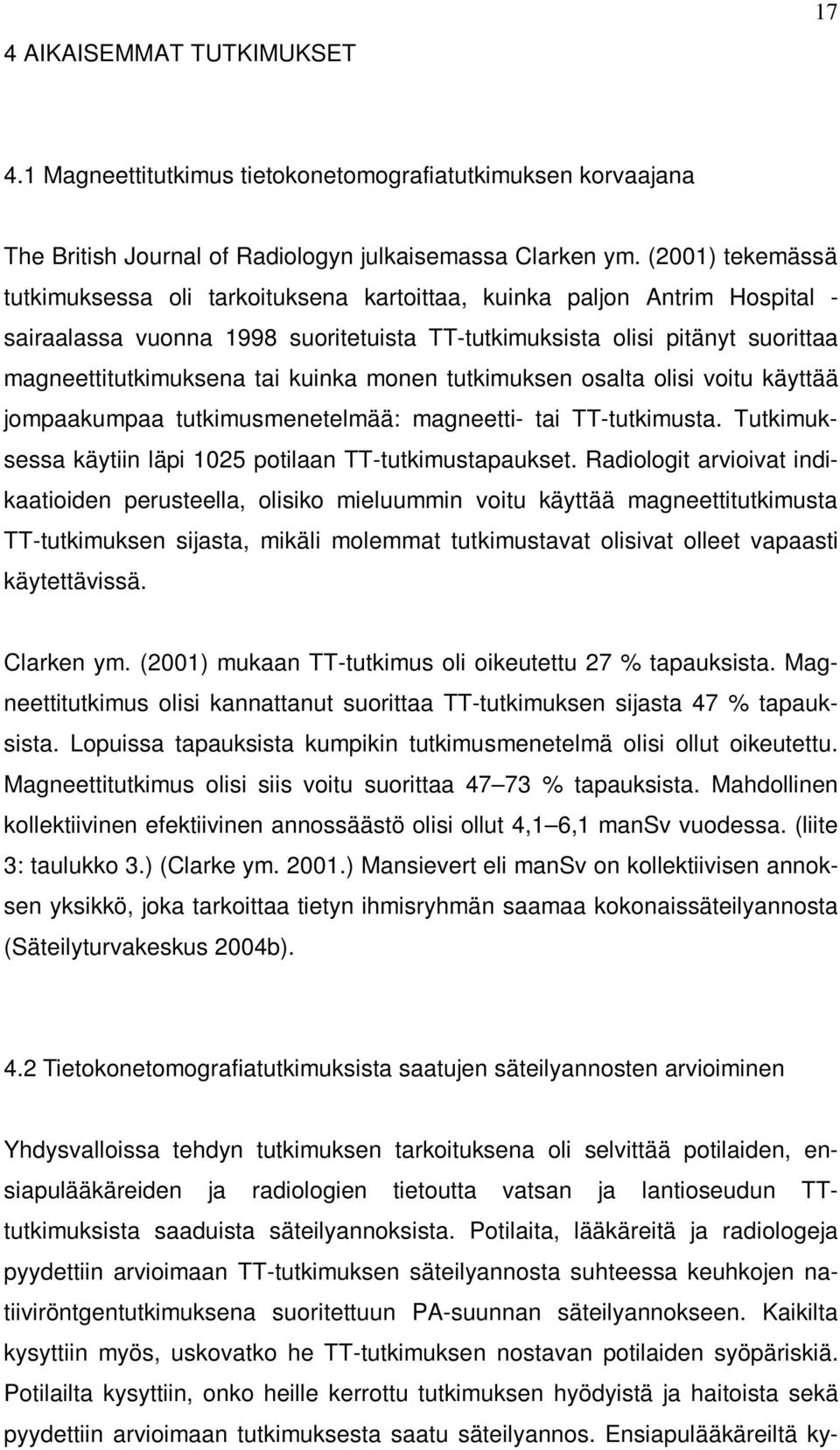 kuinka monen tutkimuksen osalta olisi voitu käyttää jompaakumpaa tutkimusmenetelmää: magneetti- tai TT-tutkimusta. Tutkimuksessa käytiin läpi 1025 potilaan TT-tutkimustapaukset.