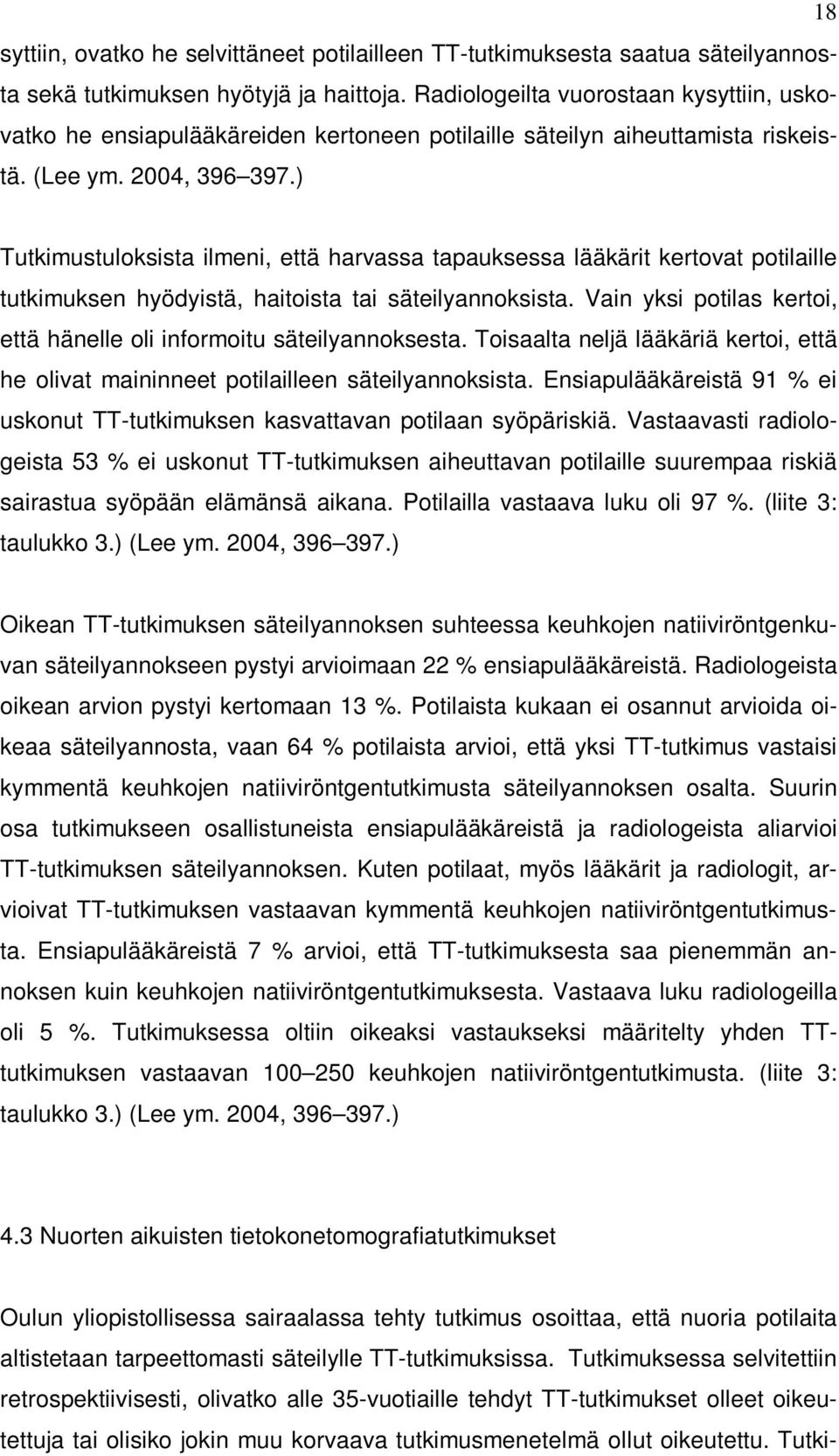 ) Tutkimustuloksista ilmeni, että harvassa tapauksessa lääkärit kertovat potilaille tutkimuksen hyödyistä, haitoista tai säteilyannoksista.