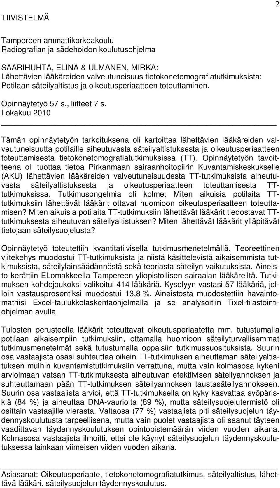 Lokakuu 2010 Tämän opinnäytetyön tarkoituksena oli kartoittaa lähettävien lääkäreiden valveutuneisuutta potilaille aiheutuvasta säteilyaltistuksesta ja oikeutusperiaatteen toteuttamisesta