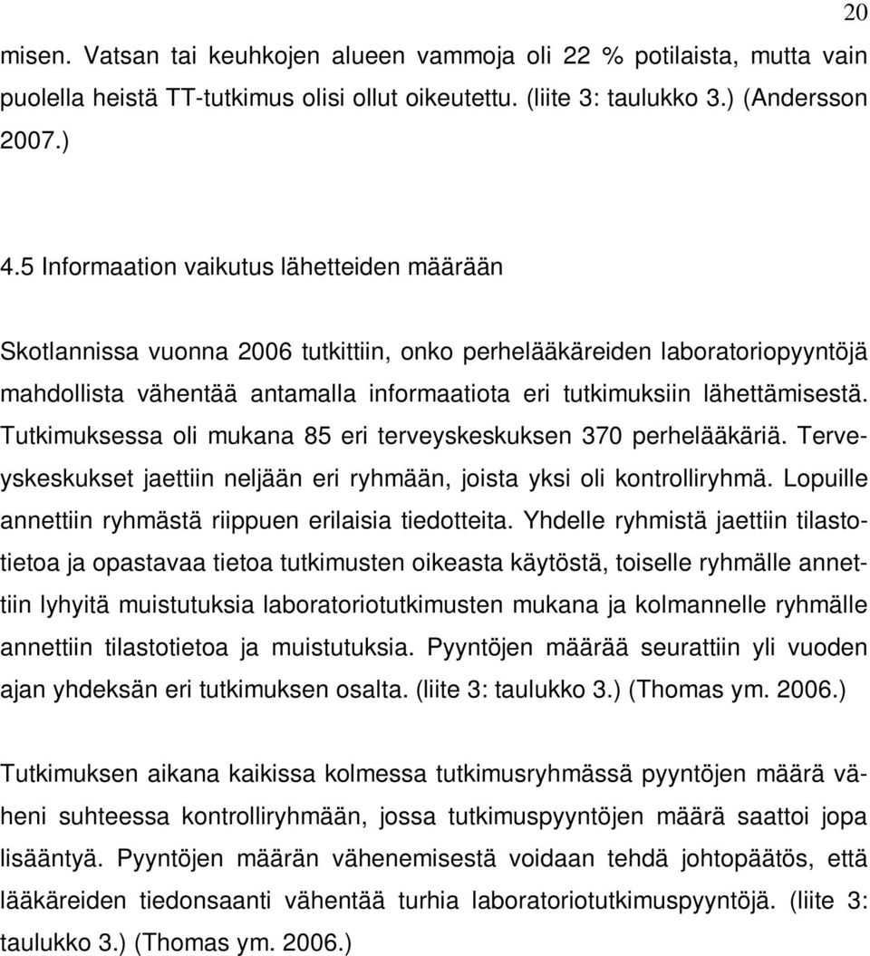 Tutkimuksessa oli mukana 85 eri terveyskeskuksen 370 perhelääkäriä. Terveyskeskukset jaettiin neljään eri ryhmään, joista yksi oli kontrolliryhmä.