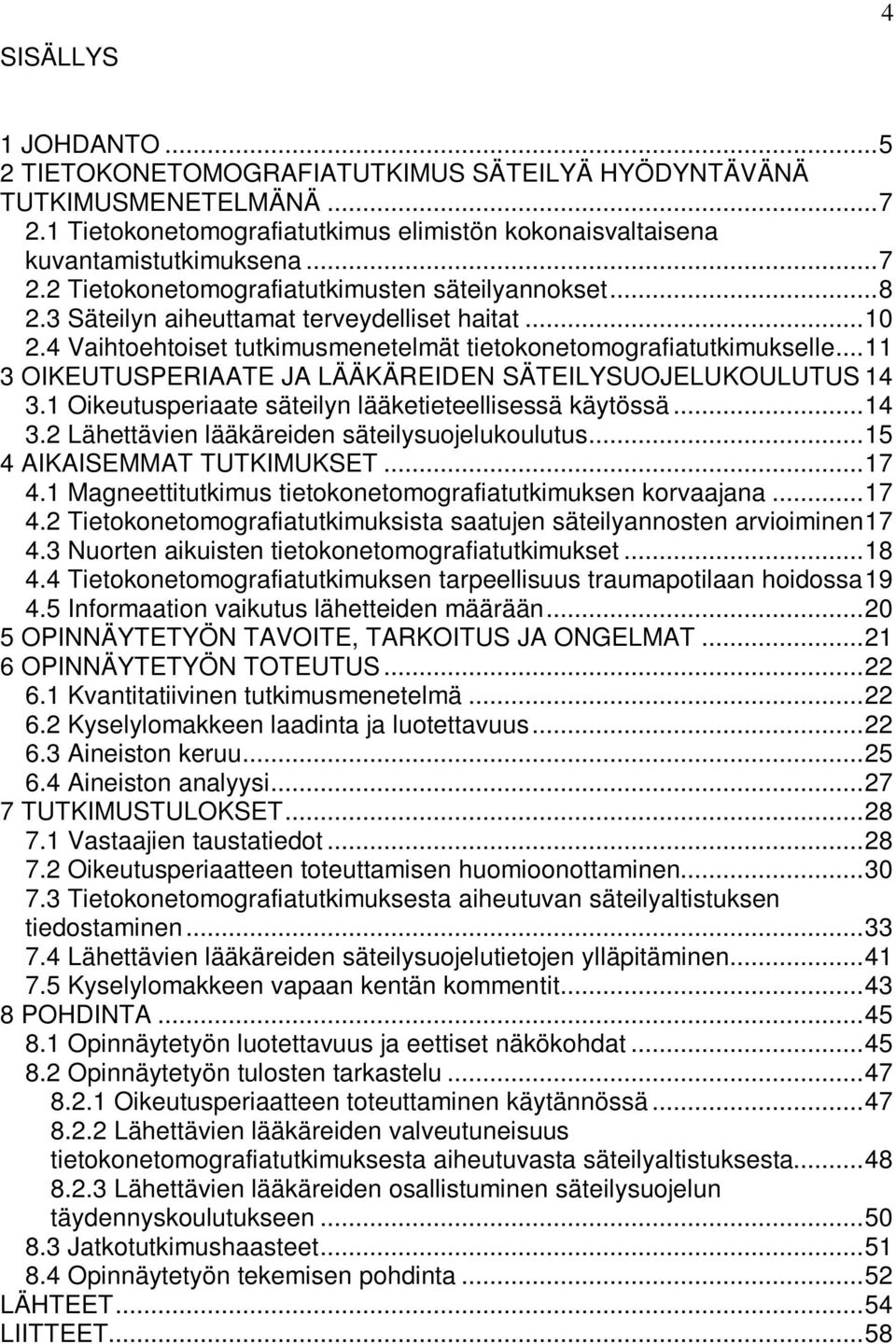 1 Oikeutusperiaate säteilyn lääketieteellisessä käytössä... 14 3.2 Lähettävien lääkäreiden säteilysuojelukoulutus... 15 4 AIKAISEMMAT TUTKIMUKSET... 17 4.