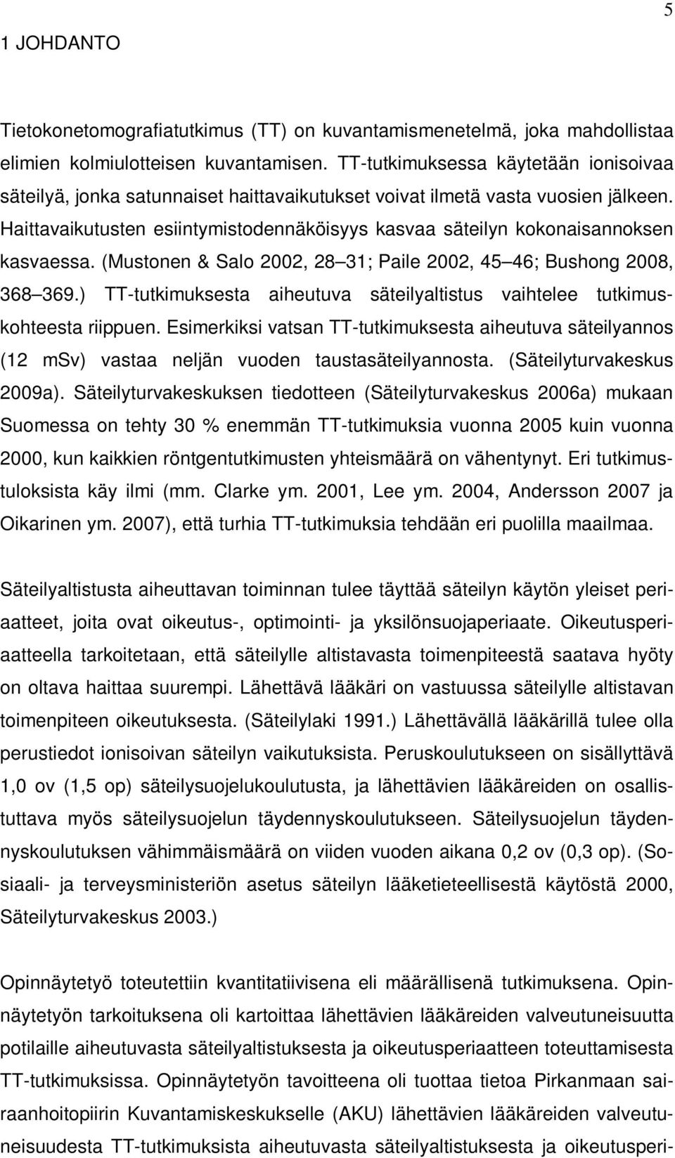 Haittavaikutusten esiintymistodennäköisyys kasvaa säteilyn kokonaisannoksen kasvaessa. (Mustonen & Salo 2002, 28 31; Paile 2002, 45 46; Bushong 2008, 368 369.