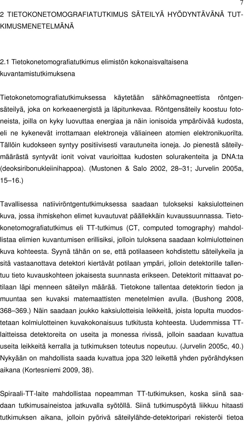 Röntgensäteily koostuu fotoneista, joilla on kyky luovuttaa energiaa ja näin ionisoida ympäröivää kudosta, eli ne kykenevät irrottamaan elektroneja väliaineen atomien elektronikuorilta.