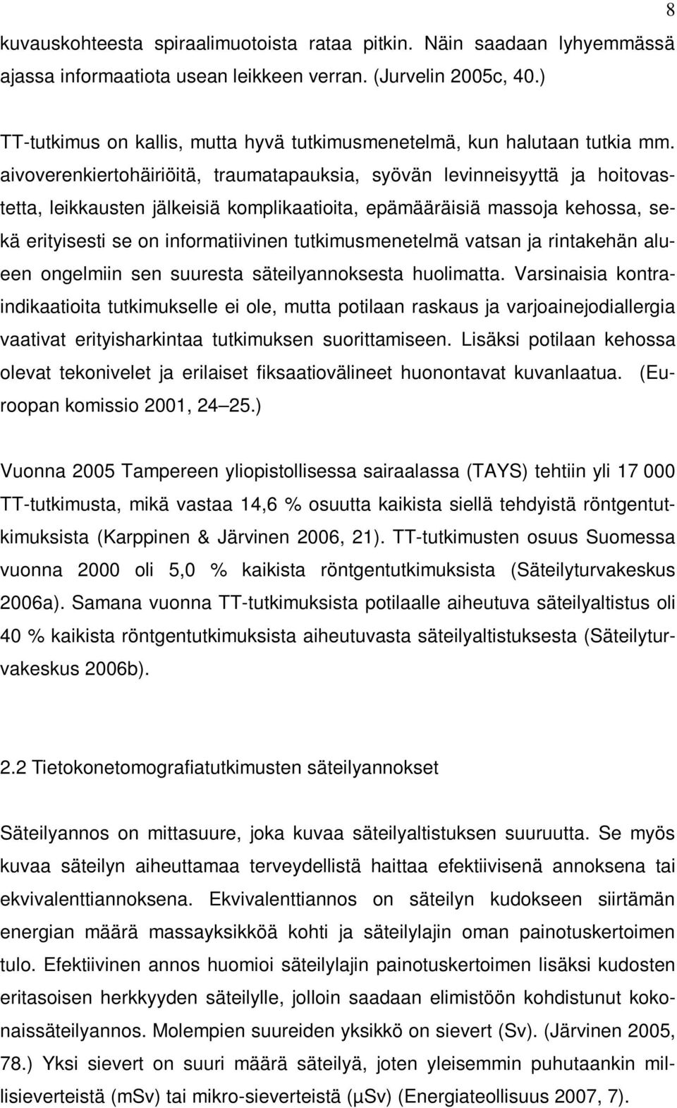 aivoverenkiertohäiriöitä, traumatapauksia, syövän levinneisyyttä ja hoitovastetta, leikkausten jälkeisiä komplikaatioita, epämääräisiä massoja kehossa, sekä erityisesti se on informatiivinen