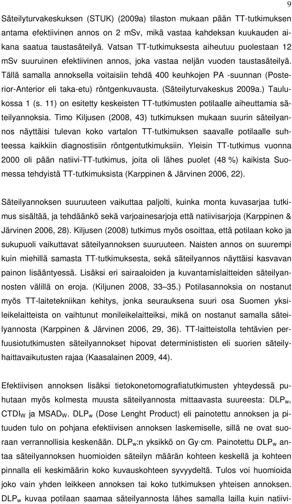 Tällä samalla annoksella voitaisiin tehdä 400 keuhkojen PA -suunnan (Posterior-Anterior eli taka-etu) röntgenkuvausta. (Säteilyturvakeskus 2009a.) Taulukossa 1 (s.