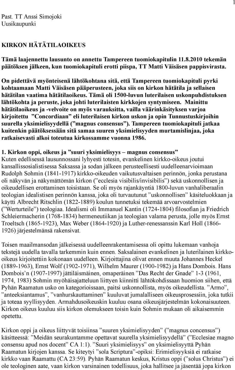 On pidettävä myönteisenä lähtökohtana sitä, että Tampereen tuomiokapituli pyrki kohtaamaan Matti Väisäsen pääperusteen, joka siis on kirkon hätätila ja sellaisen hätätilan vaatima hätätilaoikeus.