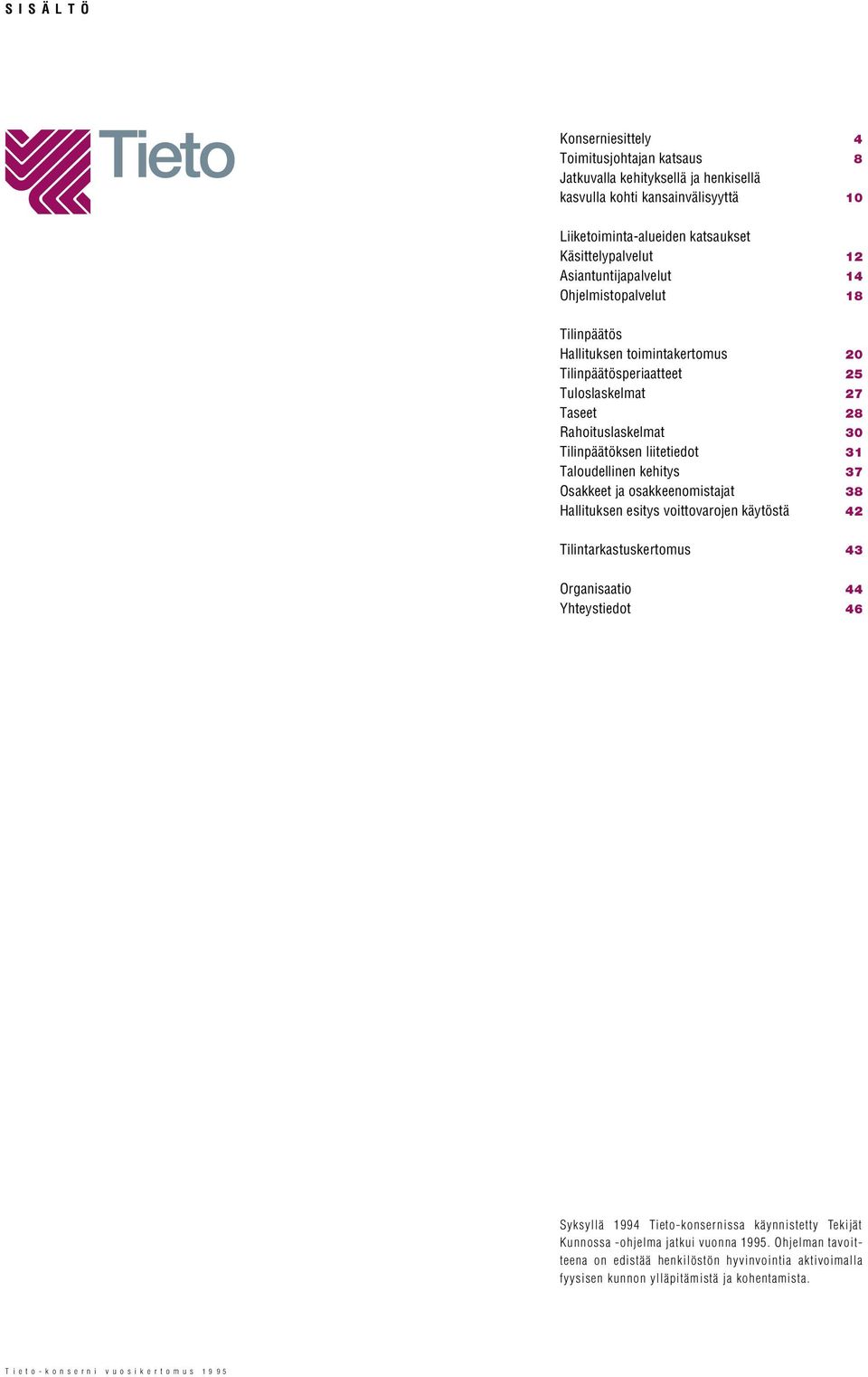 Taloudellinen kehitys 37 Osakkeet ja osakkeenomistajat 38 Hallituksen esitys voittovarojen käytöstä 42 Tilintarkastuskertomus 43 Organisaatio 44 Yhteystiedot 46 Syksyllä 1994 Tieto-konsernissa