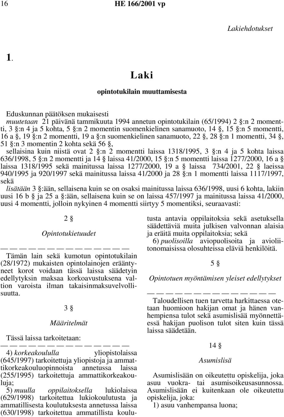 suomenkielinen sanamuoto, 14, 15 :n 5 momentti, 16 a, 19 :n 2 momentti, 19 a :n suomenkielinen sanamuoto, 22, 28 :n 1 momentti, 34, 51 :n 3 momentin 2 kohta sekä 56, sellaisina kuin niistä ovat 2 :n