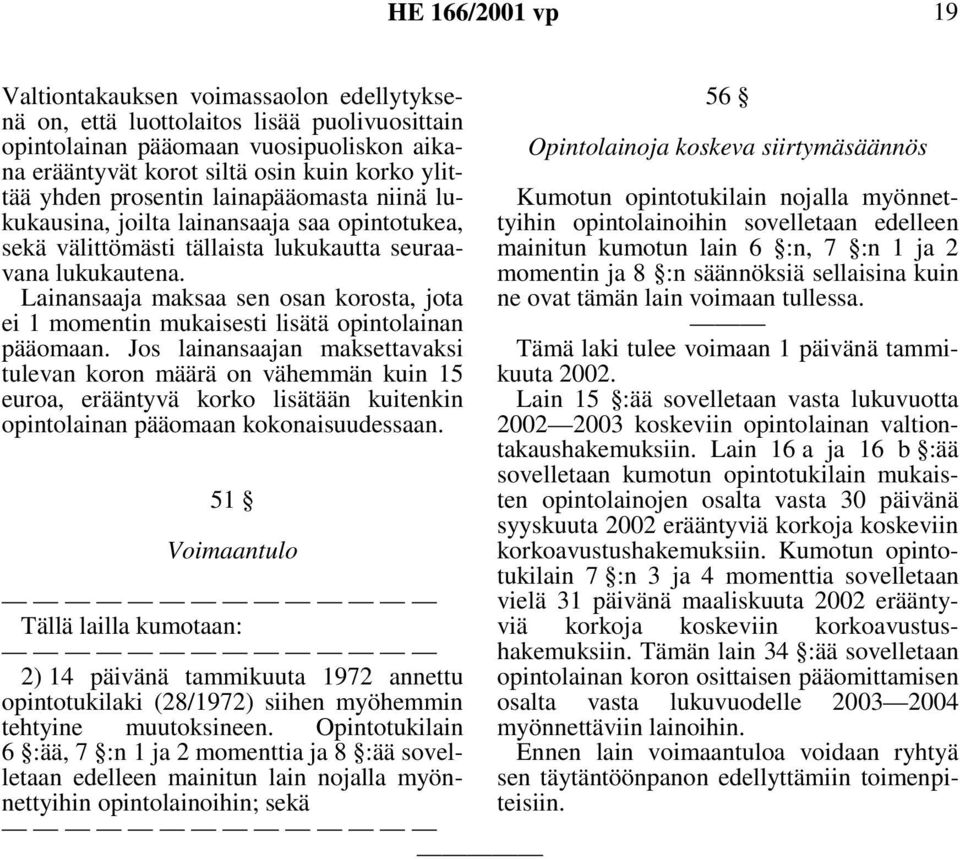 Lainansaaja maksaa sen osan korosta, jota ei 1 momentin mukaisesti lisätä opintolainan pääomaan.