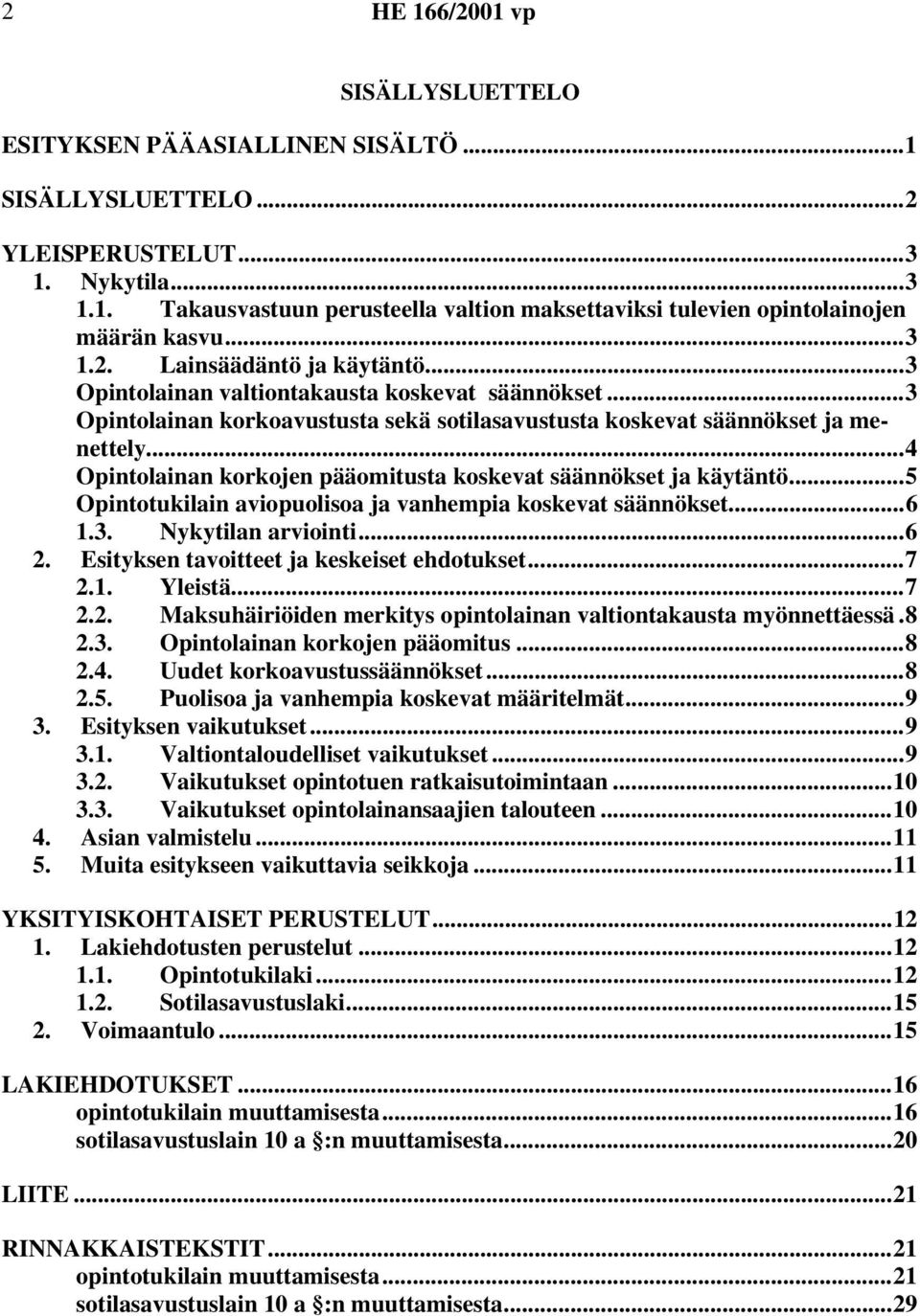 ..4 Opintolainan korkojen pääomitusta koskevat säännökset ja käytäntö...5 Opintotukilain aviopuolisoa ja vanhempia koskevat säännökset...6 1.3. Nykytilan arviointi...6 2.