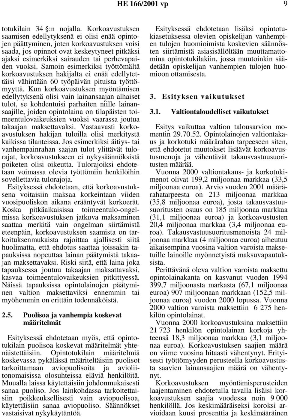 vuoksi. Samoin esimerkiksi työttömältä korkoavustuksen hakijalta ei enää edellytettäisi vähintään 60 työpäivän pituista työttömyyttä.