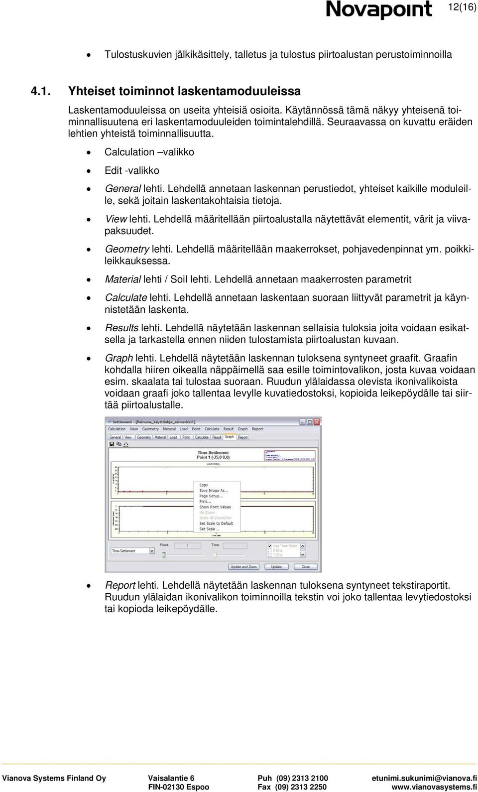 Calculatin valikk Edit -valikk General lehti. Lehdellä annetaan laskennan perustiedt, yhteiset kaikille mduleille, sekä jitain laskentakhtaisia tietja. View lehti.