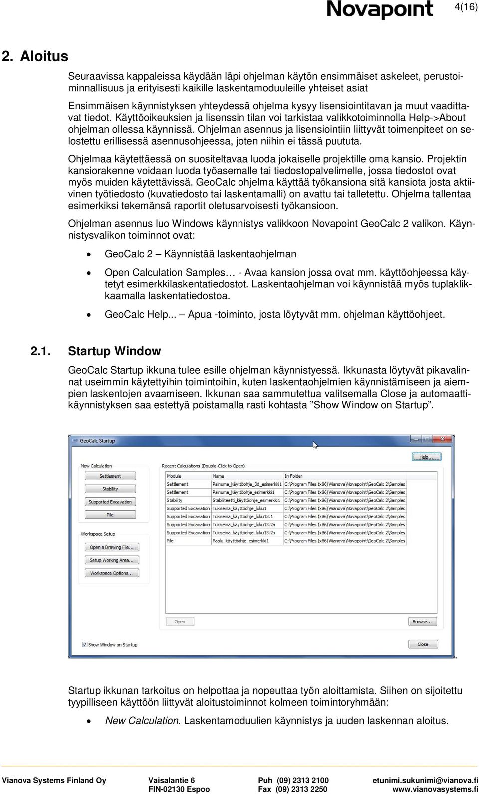 hjelma kysyy lisensiintitavan ja muut vaadittavat tiedt. Käyttöikeuksien ja lisenssin tilan vi tarkistaa valikktiminnlla Help->Abut hjelman llessa käynnissä.