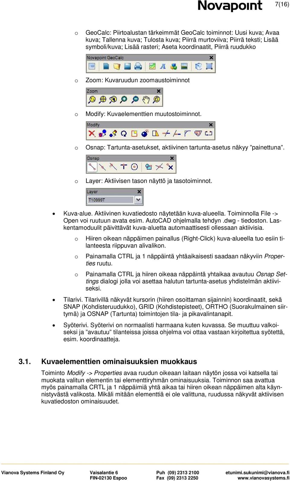 Aktiivinen kuvatiedst näytetään kuva-alueella. Timinnlla File -> Open vi ruutuun avata esim. AutCAD hjelmalla tehdyn.dwg - tiedstn.