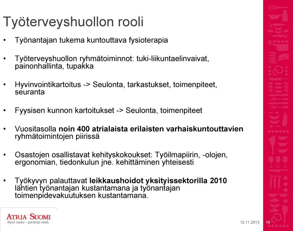 erilaisten varhaiskuntouttavien ryhmätoimintojen piirissä Osastojen osallistavat kehityskokoukset: Työilmapiirin, -olojen, ergonomian, tiedonkulun jne.