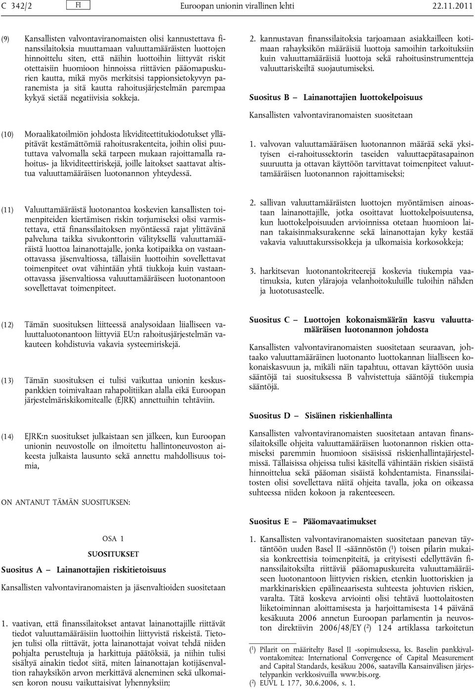 huomioon hinnoissa riittävien pääomapuskurien kautta, mikä myös merkitsisi tappionsietokyvyn paranemista ja sitä kautta rahoitusjärjestelmän parempaa kykyä sietää negatiivisia sokkeja. 2.