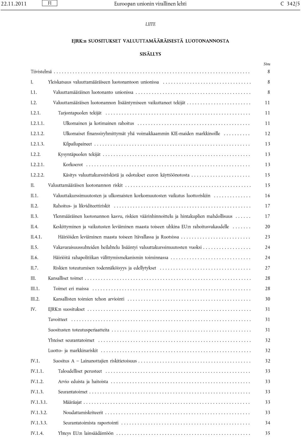 Valuuttamääräisen luotonannon lisääntymiseen vaikuttaneet tekijät........................ 11 I.2.1. Tarjontapuolen tekijät...................................................... 11 I.2.1.1. Ulkomainen ja kotimainen rahoitus.