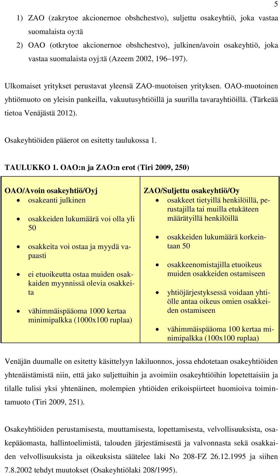 (Tärkeää tietoa Venäjästä 2012). Osakeyhtiöiden pääerot on esitetty taulukossa 1. TAULUKKO 1.