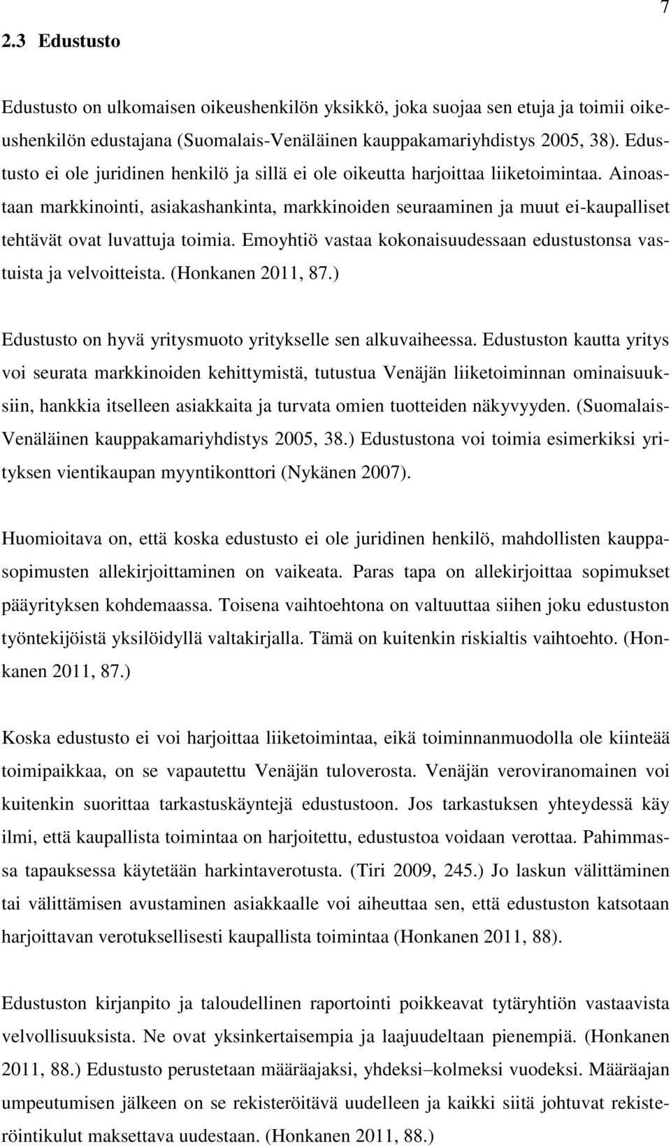 Ainoastaan markkinointi, asiakashankinta, markkinoiden seuraaminen ja muut ei-kaupalliset tehtävät ovat luvattuja toimia. Emoyhtiö vastaa kokonaisuudessaan edustustonsa vastuista ja velvoitteista.