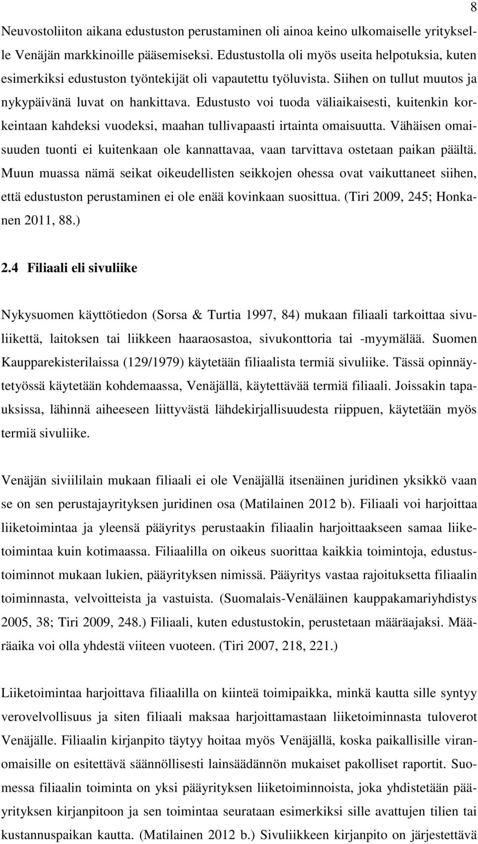 Edustusto voi tuoda väliaikaisesti, kuitenkin korkeintaan kahdeksi vuodeksi, maahan tullivapaasti irtainta omaisuutta.