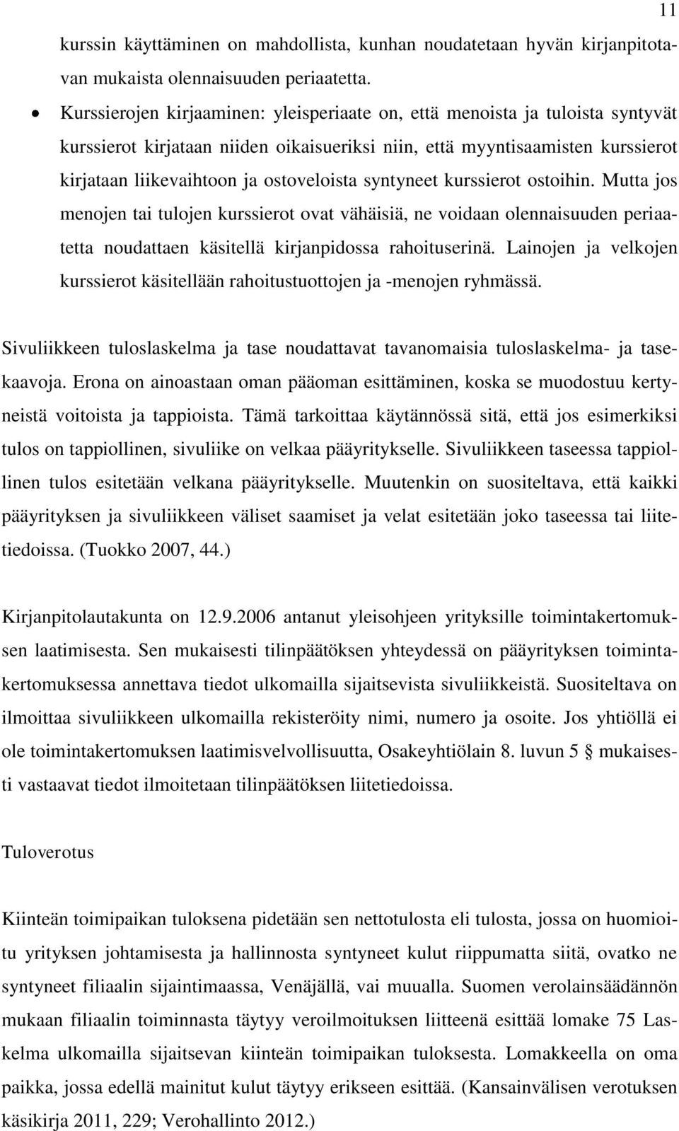 syntyneet kurssierot ostoihin. Mutta jos menojen tai tulojen kurssierot ovat vähäisiä, ne voidaan olennaisuuden periaatetta noudattaen käsitellä kirjanpidossa rahoituserinä.