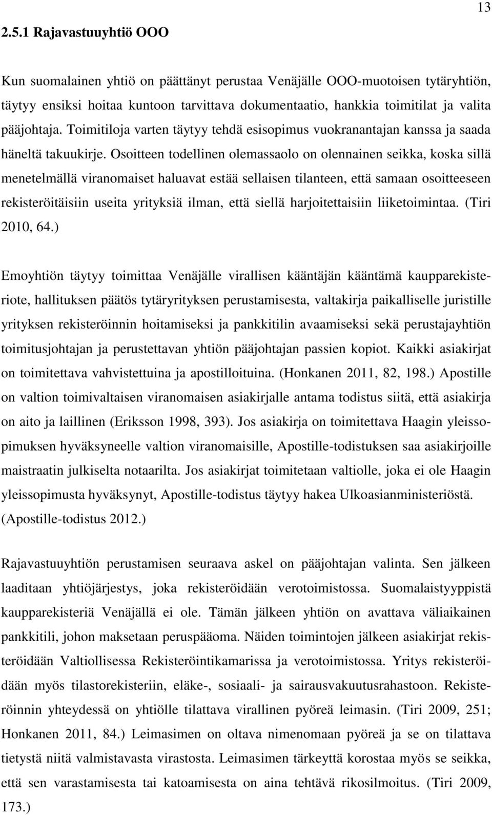 Osoitteen todellinen olemassaolo on olennainen seikka, koska sillä menetelmällä viranomaiset haluavat estää sellaisen tilanteen, että samaan osoitteeseen rekisteröitäisiin useita yrityksiä ilman,