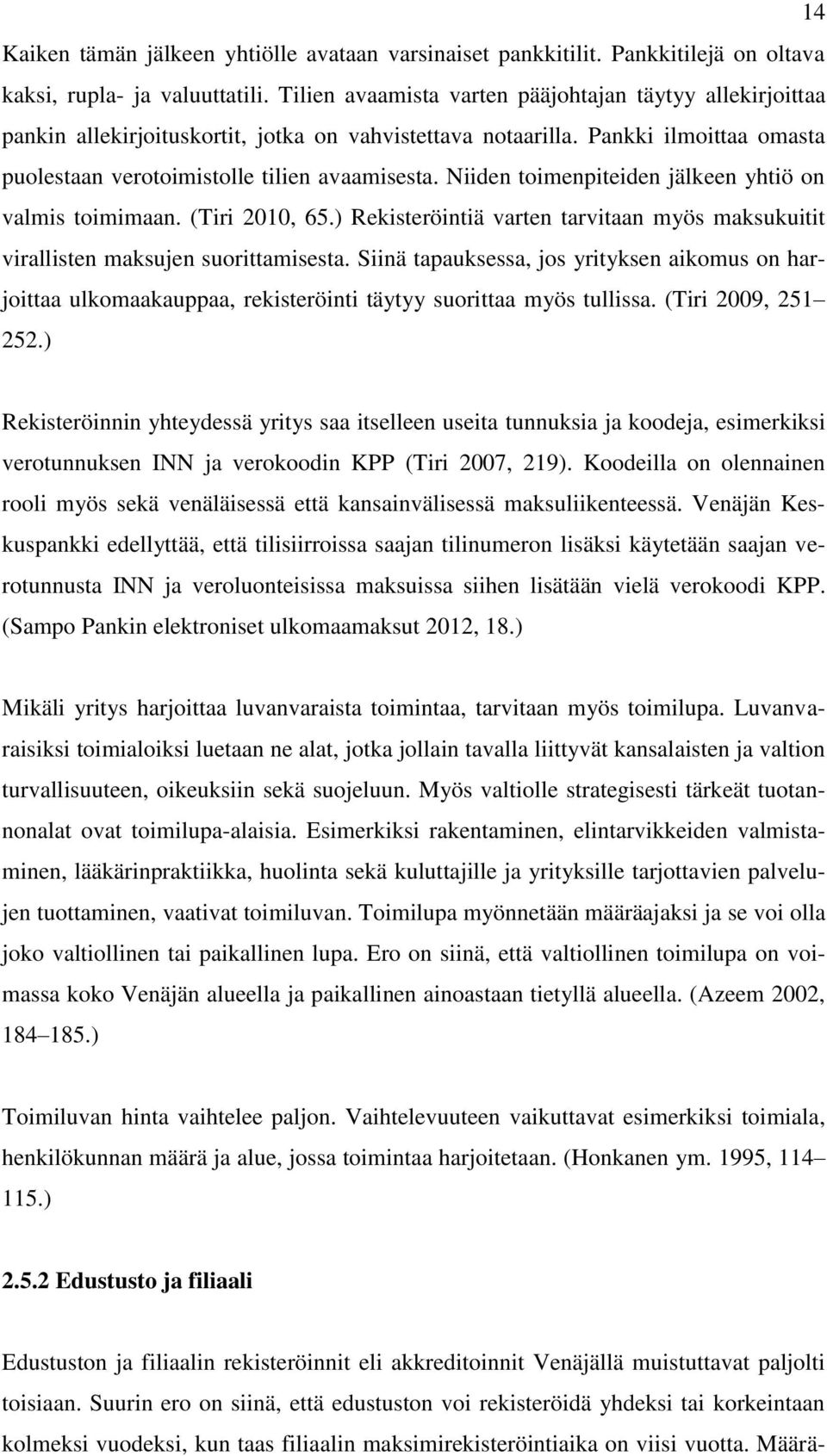 Niiden toimenpiteiden jälkeen yhtiö on valmis toimimaan. (Tiri 2010, 65.) Rekisteröintiä varten tarvitaan myös maksukuitit virallisten maksujen suorittamisesta.