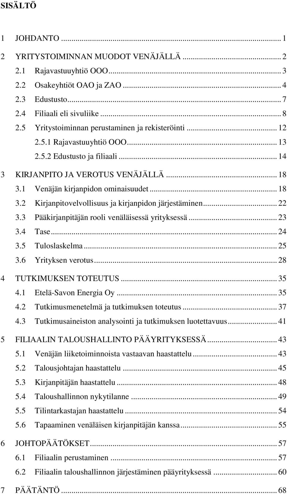 .. 18 3.2 Kirjanpitovelvollisuus ja kirjanpidon järjestäminen... 22 3.3 Pääkirjanpitäjän rooli venäläisessä yrityksessä... 23 3.4 Tase... 24 3.5 Tuloslaskelma... 25 3.6 Yrityksen verotus.