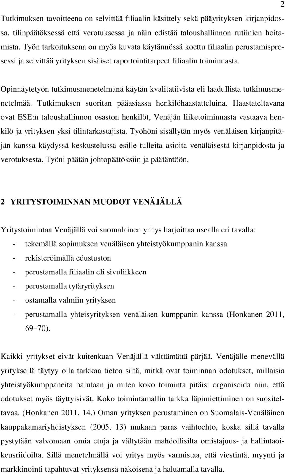 Opinnäytetyön tutkimusmenetelmänä käytän kvalitatiivista eli laadullista tutkimusmenetelmää. Tutkimuksen suoritan pääasiassa henkilöhaastatteluina.