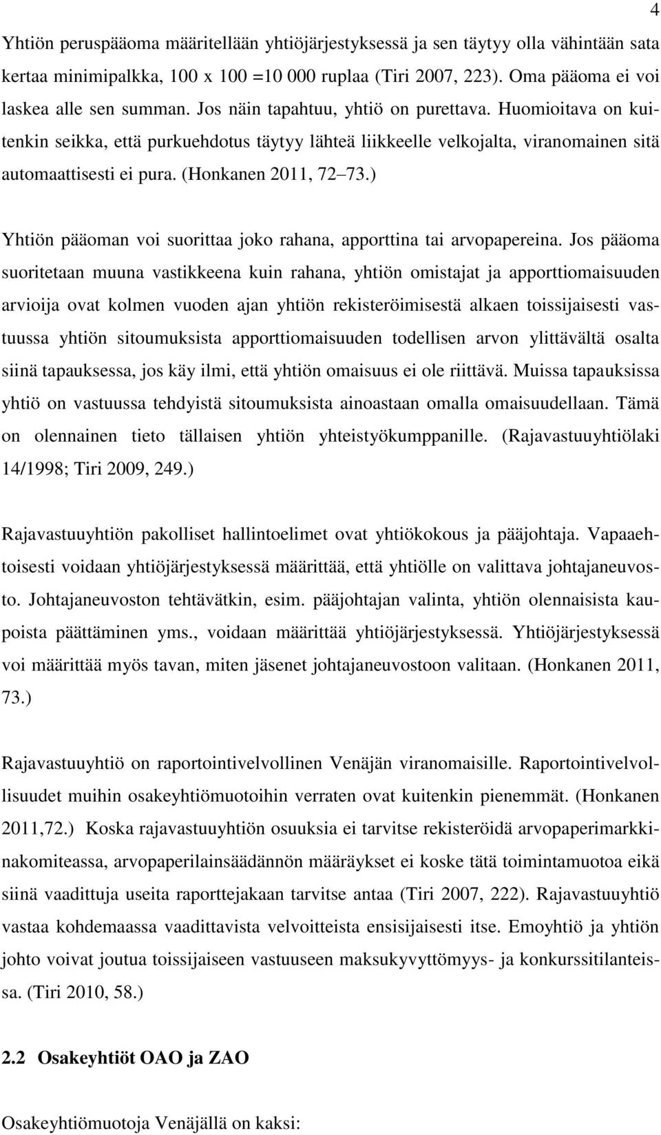 ) Yhtiön pääoman voi suorittaa joko rahana, apporttina tai arvopapereina.