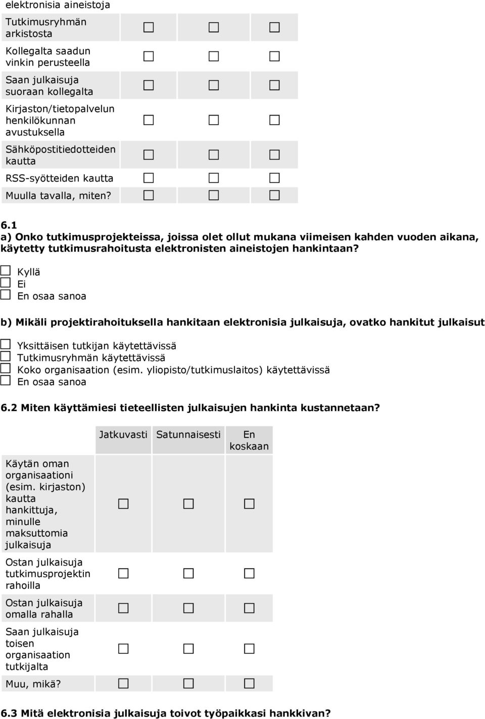 1 a) Onko tutkimusprojekteissa, joissa olet ollut mukana viimeisen kahden vuoden aikana, käytetty tutkimusrahoitusta elektronisten aineistojen hankintaan?