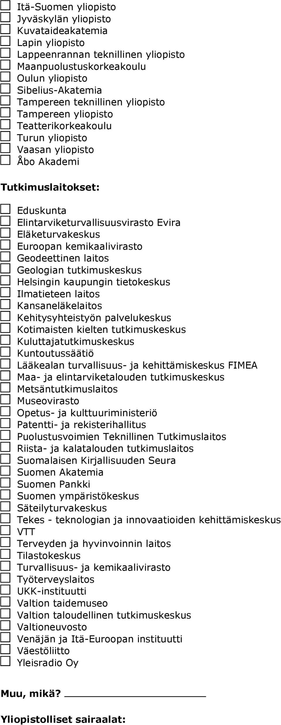 kemikaalivirasto Geodeettinen laitos Geologian tutkimuskeskus Helsingin kaupungin tietokeskus Ilmatieteen laitos Kansaneläkelaitos Kehitysyhteistyön palvelukeskus Kotimaisten kielten tutkimuskeskus