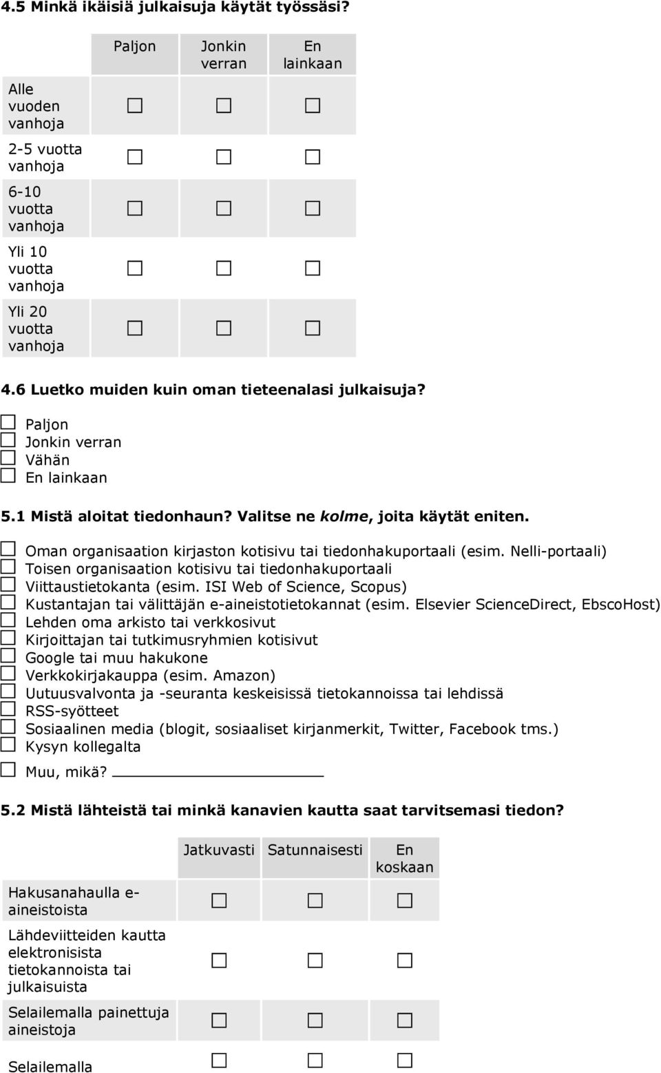 Oman organisaation kirjaston kotisivu tai tiedonhakuportaali (esim. Nelli-portaali) Toisen organisaation kotisivu tai tiedonhakuportaali Viittaustietokanta (esim.