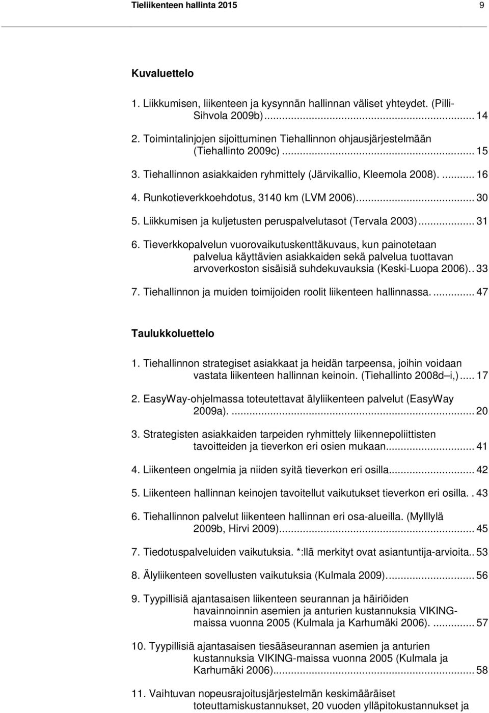 Runkotieverkkoehdotus, 3140 km (LVM 2006)... 30 5. Liikkumisen ja kuljetusten peruspalvelutasot (Tervala 2003)... 31 6.