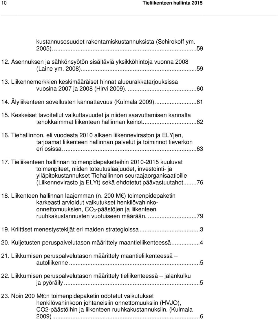 Keskeiset tavoitellut vaikuttavuudet ja niiden saavuttamisen kannalta tehokkaimmat liikenteen hallinnan keinot...62 16.