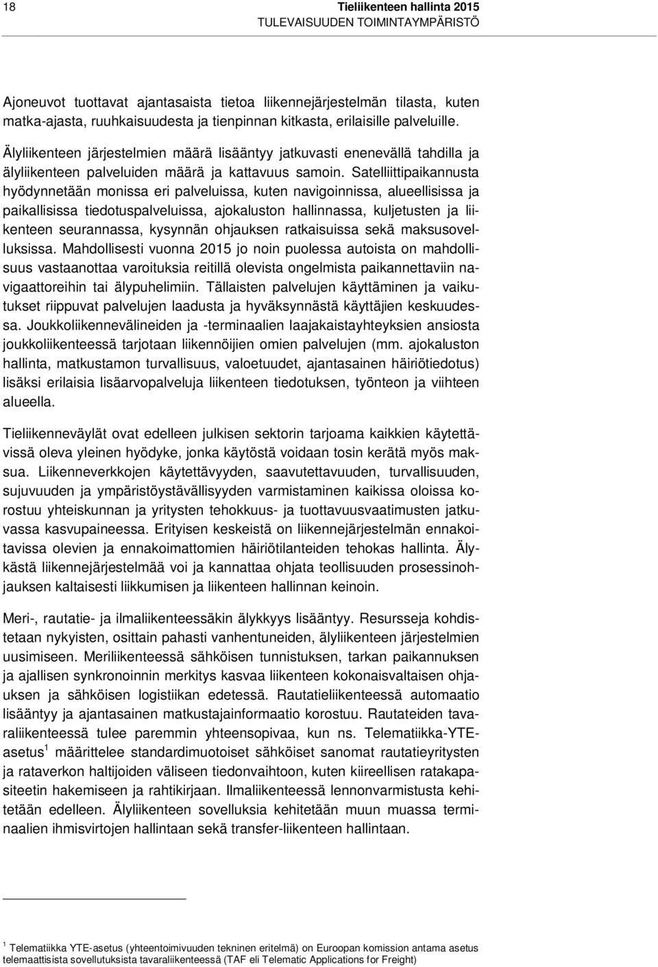 Satelliittipaikannusta hyödynnetään monissa eri palveluissa, kuten navigoinnissa, alueellisissa ja paikallisissa tiedotuspalveluissa, ajokaluston hallinnassa, kuljetusten ja liikenteen seurannassa,