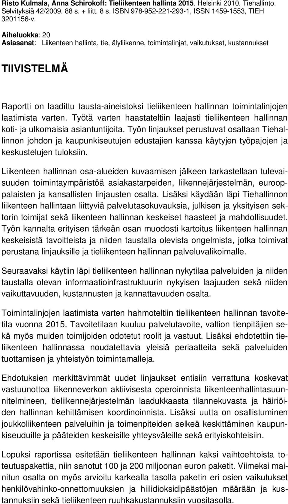 laatimista varten. Työtä varten haastateltiin laajasti tieliikenteen hallinnan koti- ja ulkomaisia asiantuntijoita.