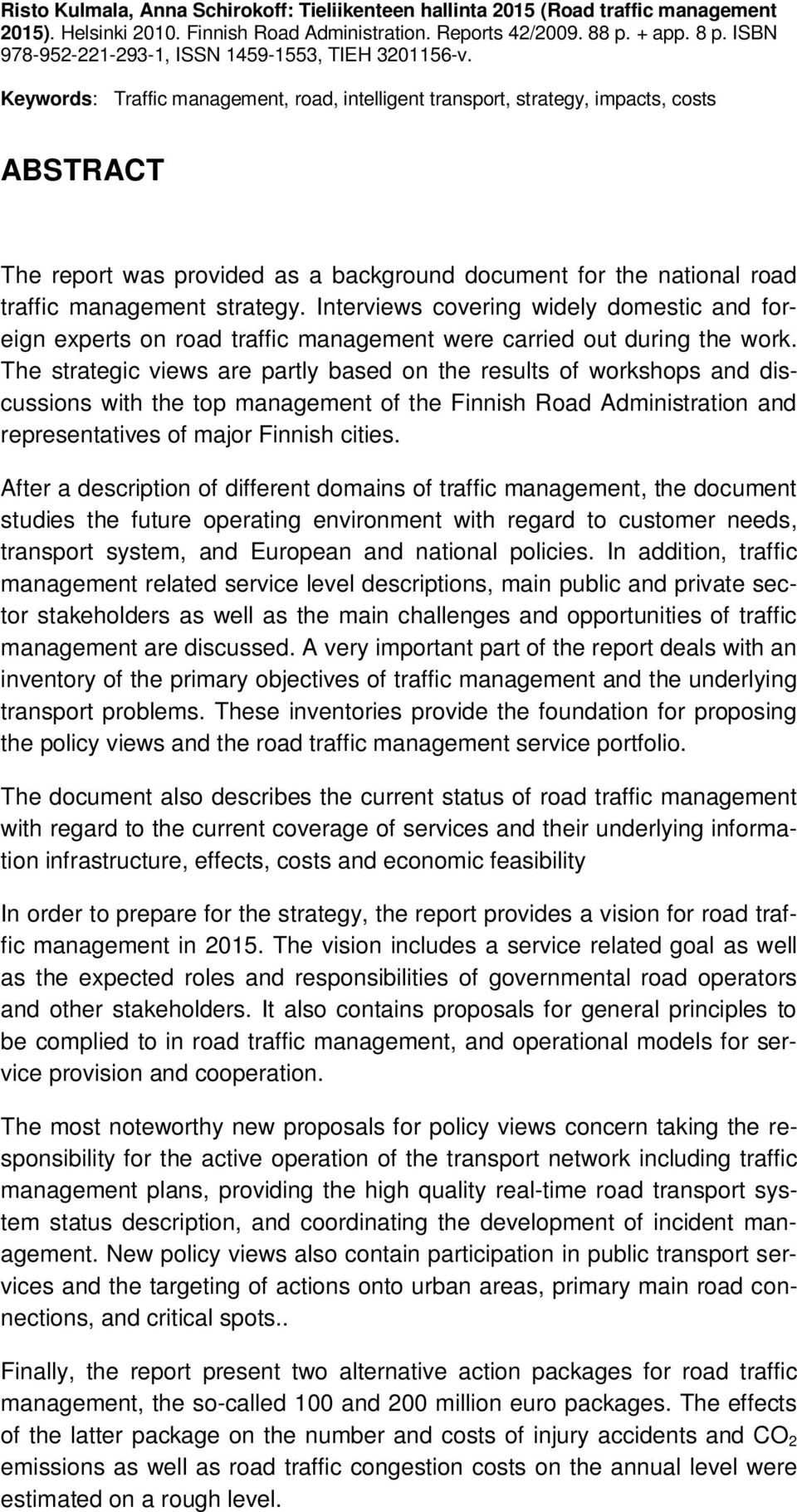 Keywords: Traffic management, road, intelligent transport, strategy, impacts, costs ABSTRACT The report was provided as a background document for the national road traffic management strategy.