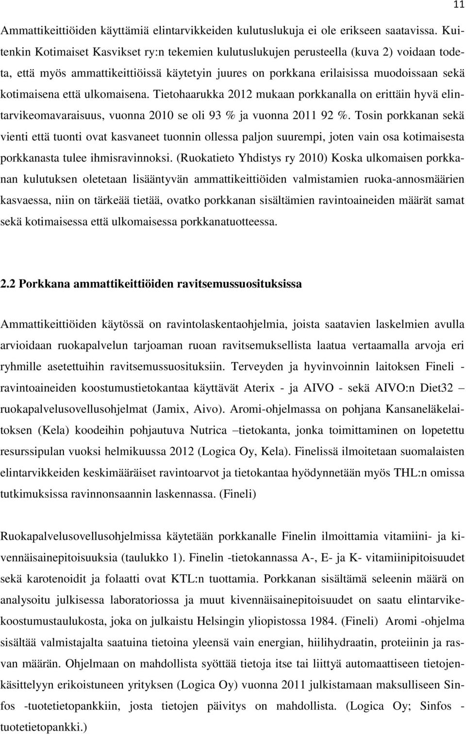 että ulkomaisena. Tietohaarukka 2012 mukaan porkkanalla on erittäin hyvä elintarvikeomavaraisuus, vuonna 2010 se oli 93 % ja vuonna 2011 92 %.