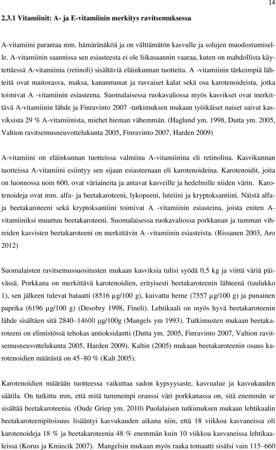 A -vitamiinin tärkeimpiä lähteitä ovat maitorasva, maksa, kananmunat ja rasvaiset kalat sekä osa karotenoideista, jotka toimivat A -vitamiinin esiasteena.