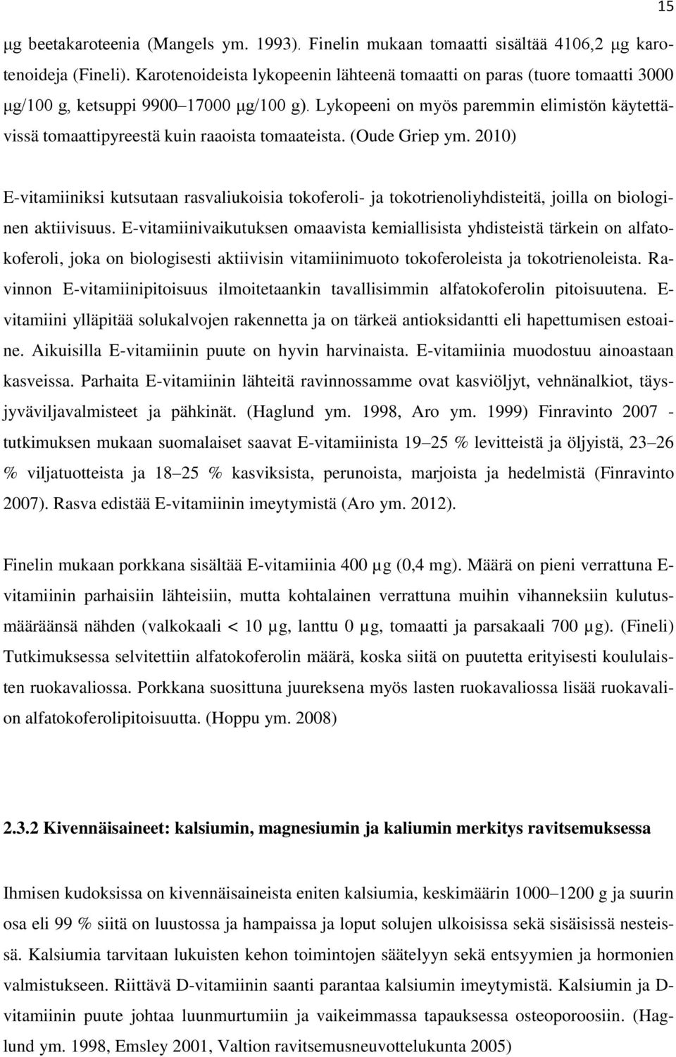 Lykopeeni on myös paremmin elimistön käytettävissä tomaattipyreestä kuin raaoista tomaateista. (Oude Griep ym.