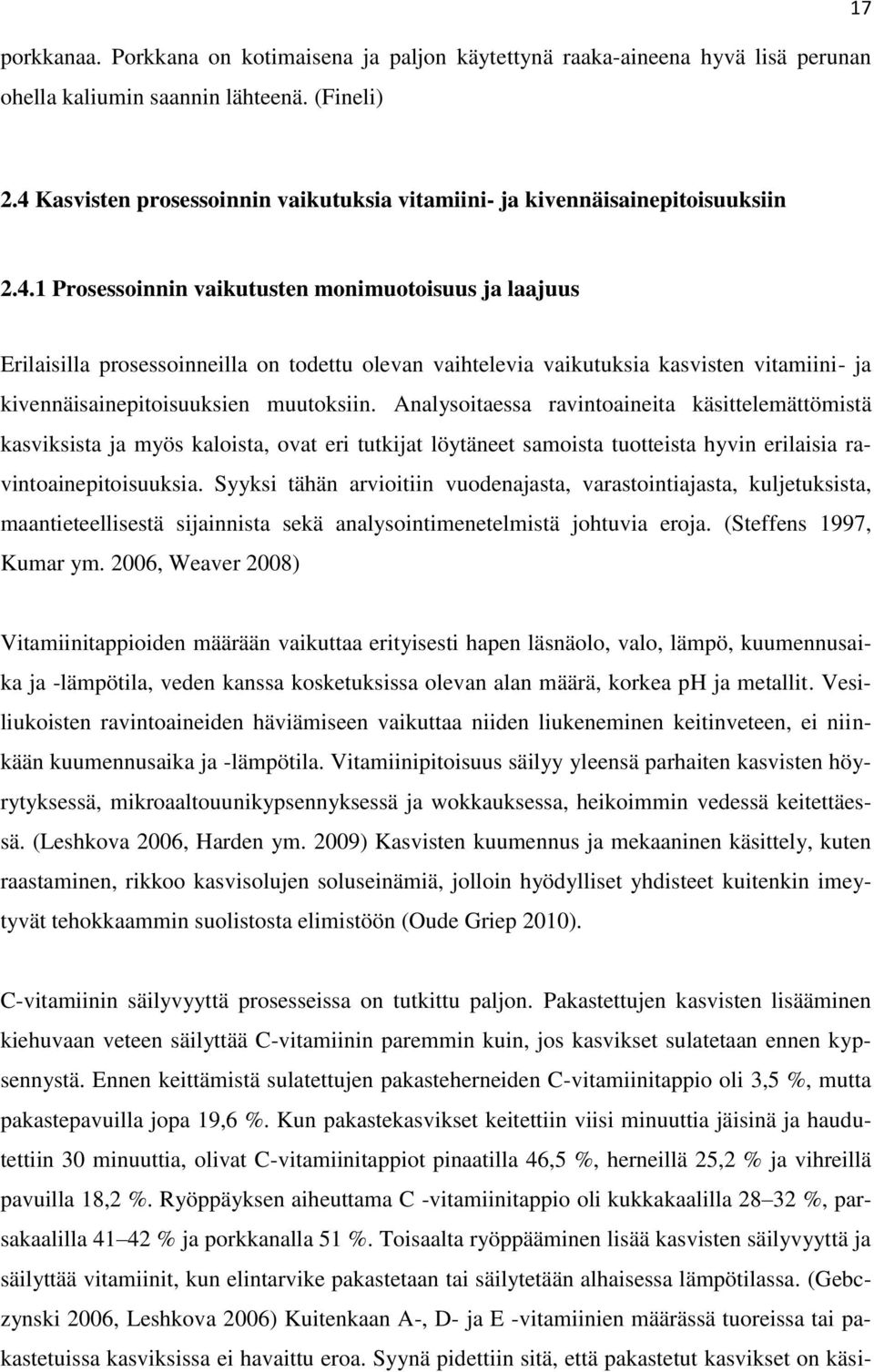 Analysoitaessa ravintoaineita käsittelemättömistä kasviksista ja myös kaloista, ovat eri tutkijat löytäneet samoista tuotteista hyvin erilaisia ravintoainepitoisuuksia.