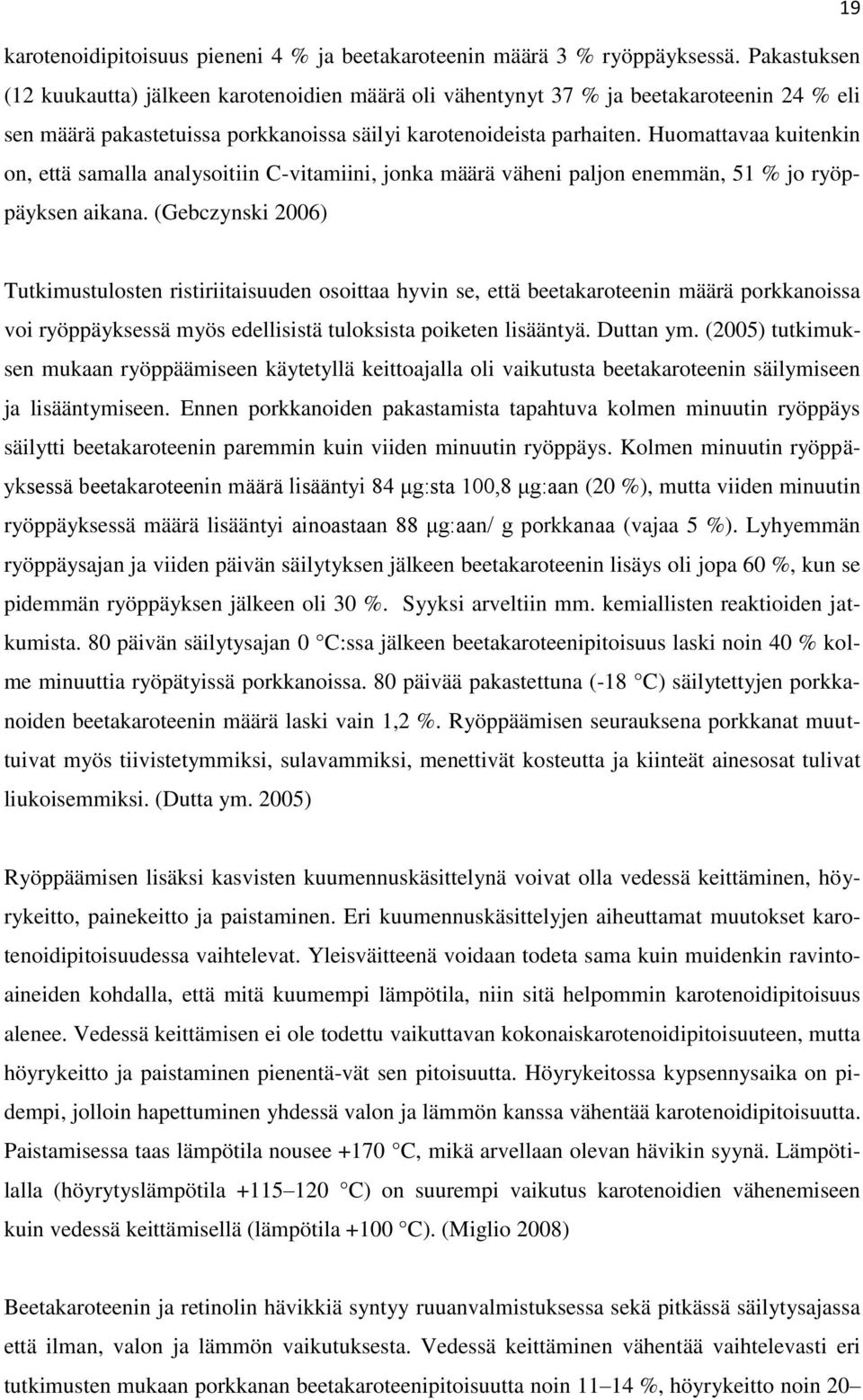 Huomattavaa kuitenkin on, että samalla analysoitiin C-vitamiini, jonka määrä väheni paljon enemmän, 51 % jo ryöppäyksen aikana.