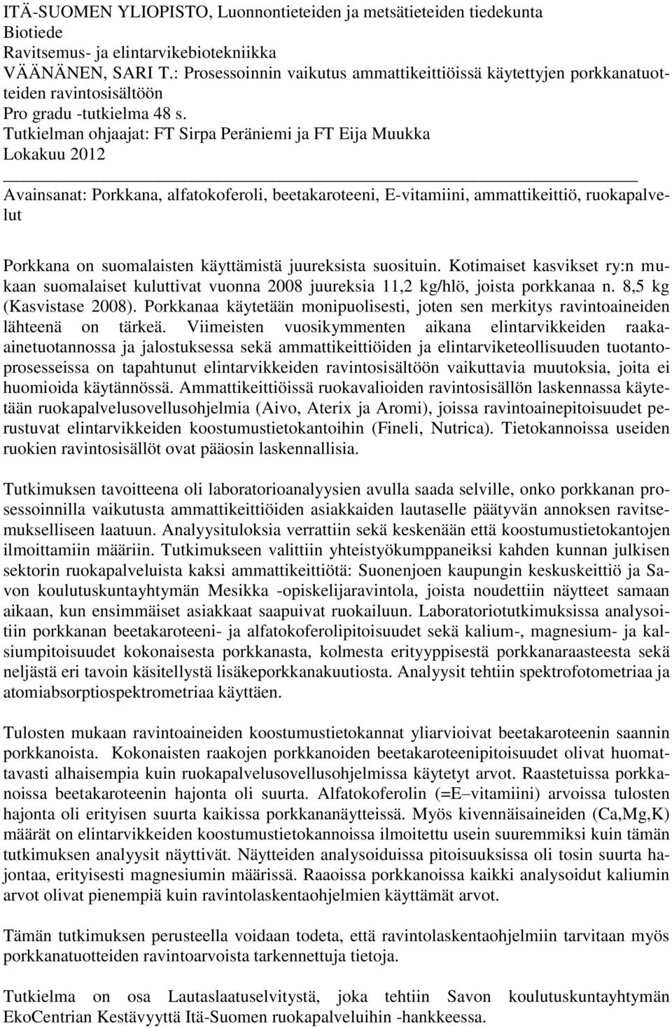 Tutkielman ohjaajat: FT Sirpa Peräniemi ja FT Eija Muukka Lokakuu 2012 Avainsanat: Porkkana, alfatokoferoli, beetakaroteeni, E-vitamiini, ammattikeittiö, ruokapalvelut Porkkana on suomalaisten