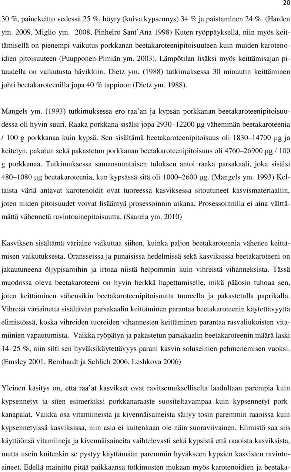 Lämpötilan lisäksi myös keittämisajan pituudella on vaikutusta hävikkiin. Dietz ym. (1988) tutkimuksessa 30 minuutin keittäminen johti beetakaroteenilla jopa 40 % tappioon (Dietz ym. 1988).