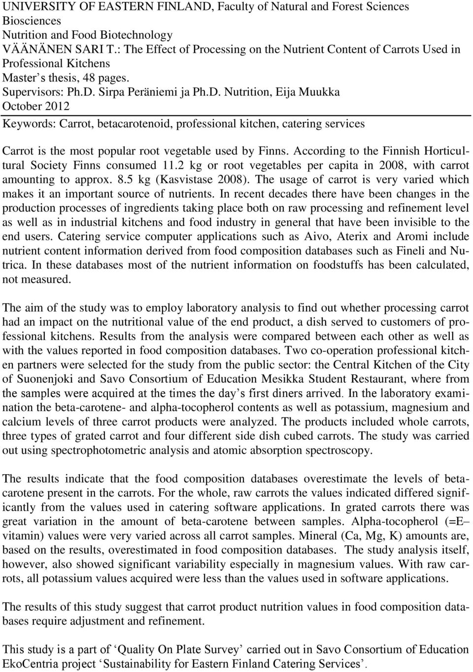 Sirpa Peräniemi ja Ph.D. Nutrition, Eija Muukka October 2012 Keywords: Carrot, betacarotenoid, professional kitchen, catering services Carrot is the most popular root vegetable used by Finns.