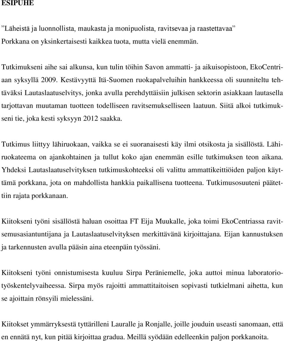 Kestävyyttä Itä-Suomen ruokapalveluihin hankkeessa oli suunniteltu tehtäväksi Lautaslaatuselvitys, jonka avulla perehdyttäisiin julkisen sektorin asiakkaan lautasella tarjottavan muutaman tuotteen