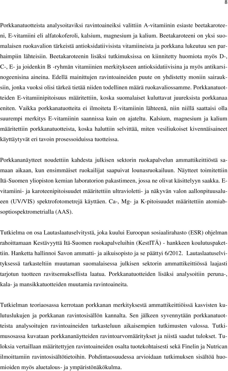 Beetakaroteenin lisäksi tutkimuksissa on kiinnitetty huomiota myös D-, C-, E- ja joidenkin B -ryhmän vitamiinien merkitykseen antioksidatiivisina ja myös antikarsinogeenisina aineina.