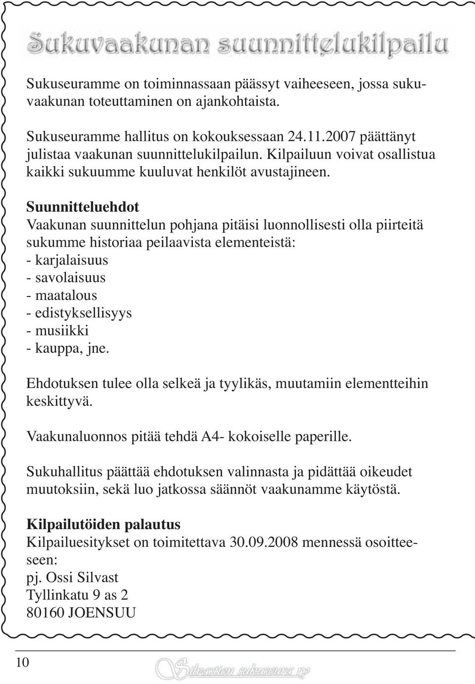 Suunnitteluehdot Vaakunan suunnittelun pohjana pitäisi luonnollisesti olla piirteitä sukumme historiaa peilaavista elementeistä: - karjalaisuus - savolaisuus - maatalous - edistyksellisyys - musiikki